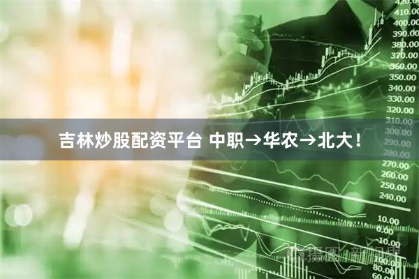 吉林炒股配资平台 中职→华农→北大！